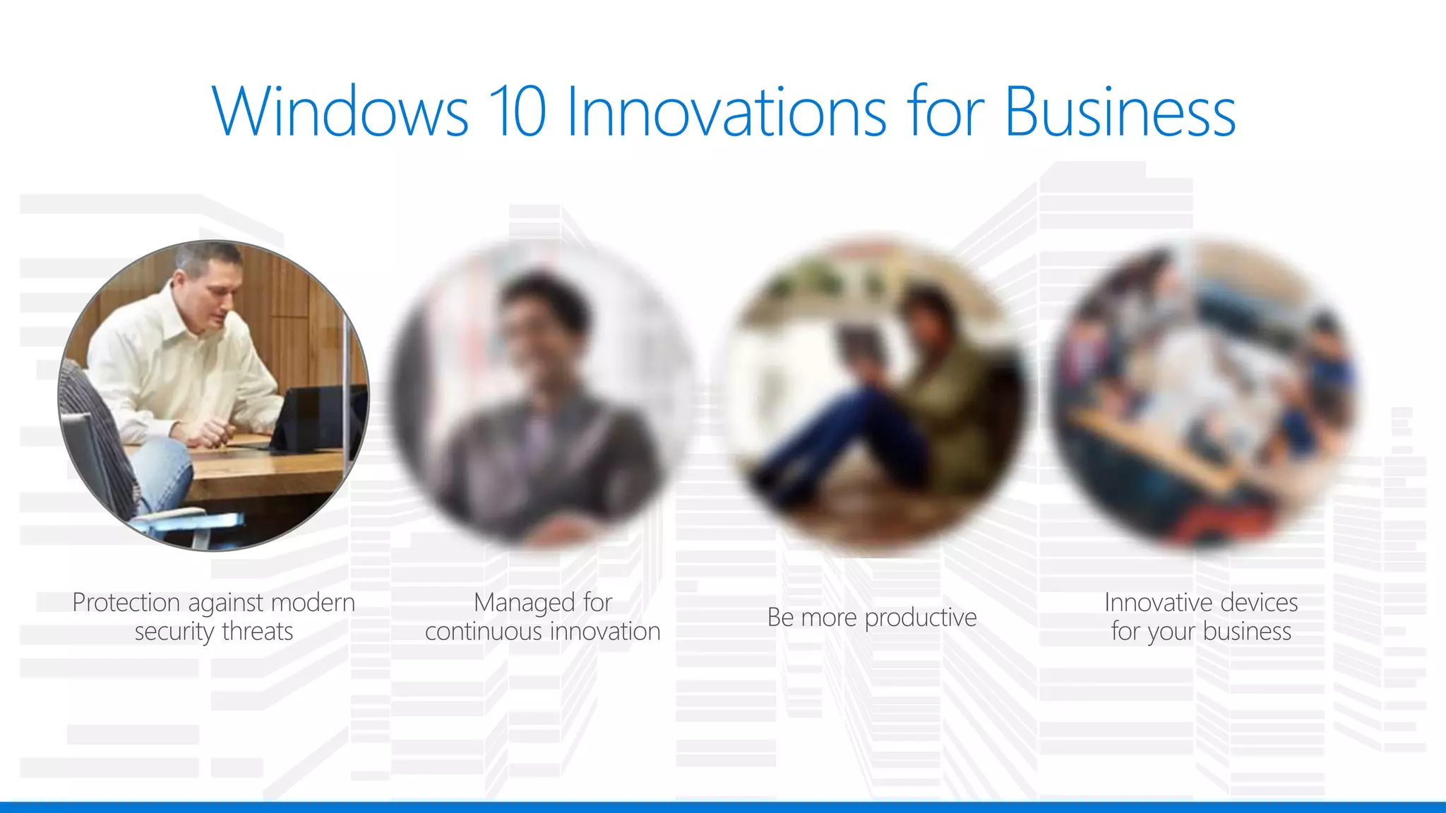 Be more productive
Protection against modern
security threats
Innovative devices
for your business
Managed for
continuous innovation
 