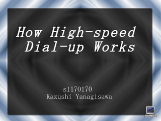 How High-speed  Dial-up Works s1170170  Kazushi Yanagisawa 