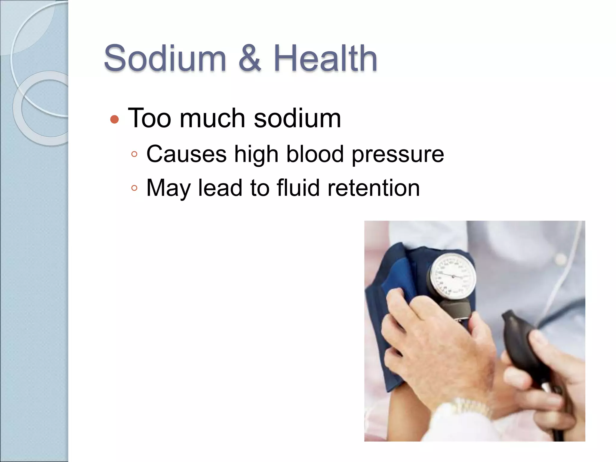 Sodium & Health
 Too much sodium
◦ Causes high blood pressure
◦ May lead to fluid retention
 