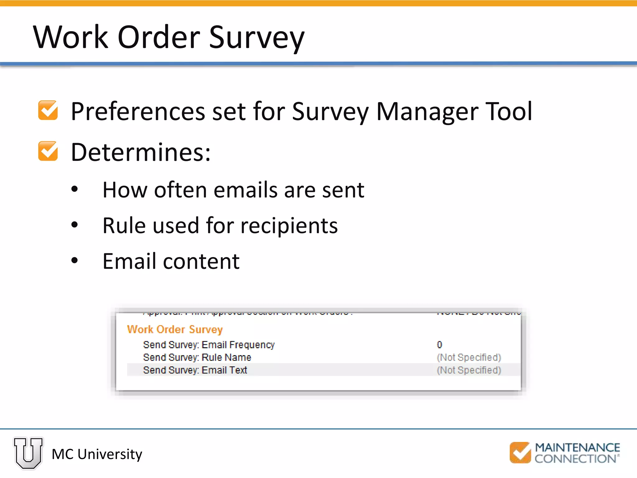 MC University
Work Order Survey
Preferences set for Survey Manager Tool
Determines:
• How often emails are sent
• Rule used for recipients
• Email content
 