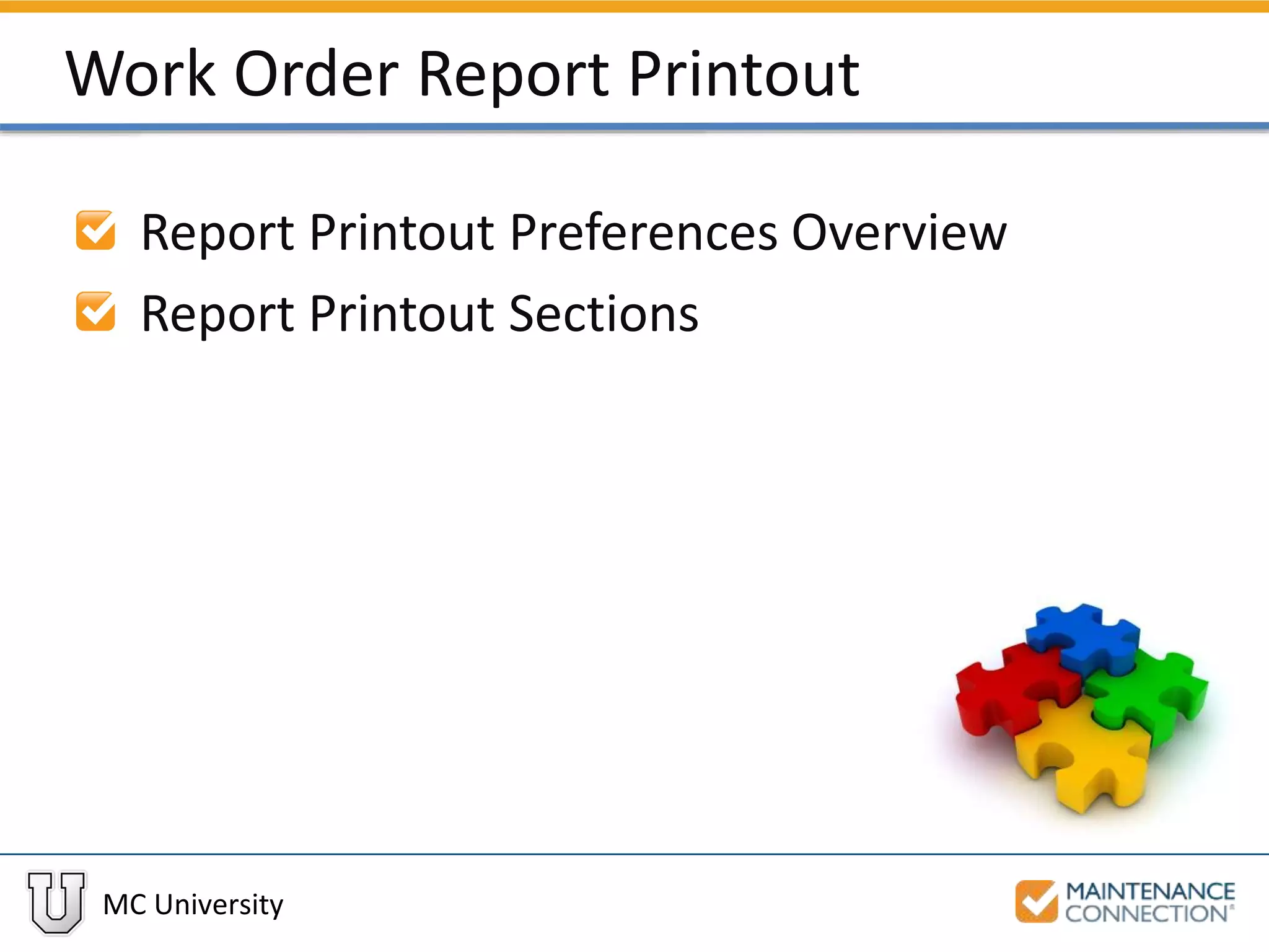 MC University
Work Order Report Printout
Report Printout Preferences Overview
Report Printout Sections
 