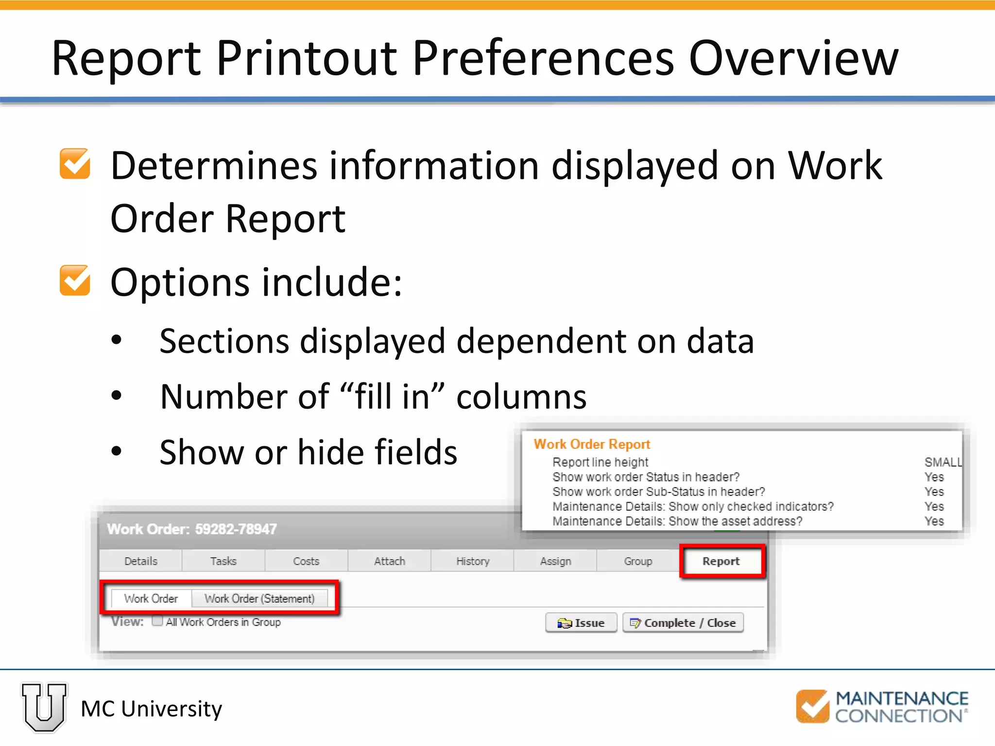 MC University
Report Printout Preferences Overview
Determines information displayed on Work
Order Report
Options include:
• Sections displayed dependent on data
• Number of “fill in” columns
• Show or hide fields
 