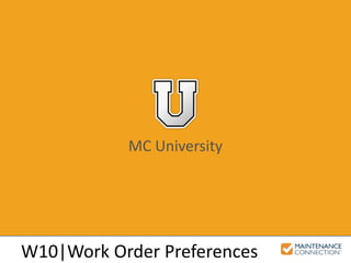 MC University
W10|Work Order Preferences
 