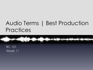 Audio Terms | Best Production Practices	 BC 101 Week 11 