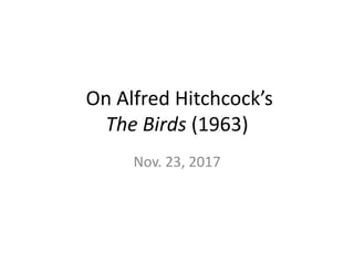 On Alfred Hitchcock’s
The Birds (1963)
Nov. 23, 2017
 