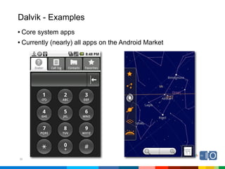Dalvik - Examples
• Core system apps
• Currently (nearly) all apps on the Android Market




26
 