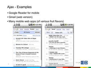 Ajax - Examples
• Google Reader for mobile
• Gmail (web version)
• Many mobile web apps (of various fruit flavors)




35
 