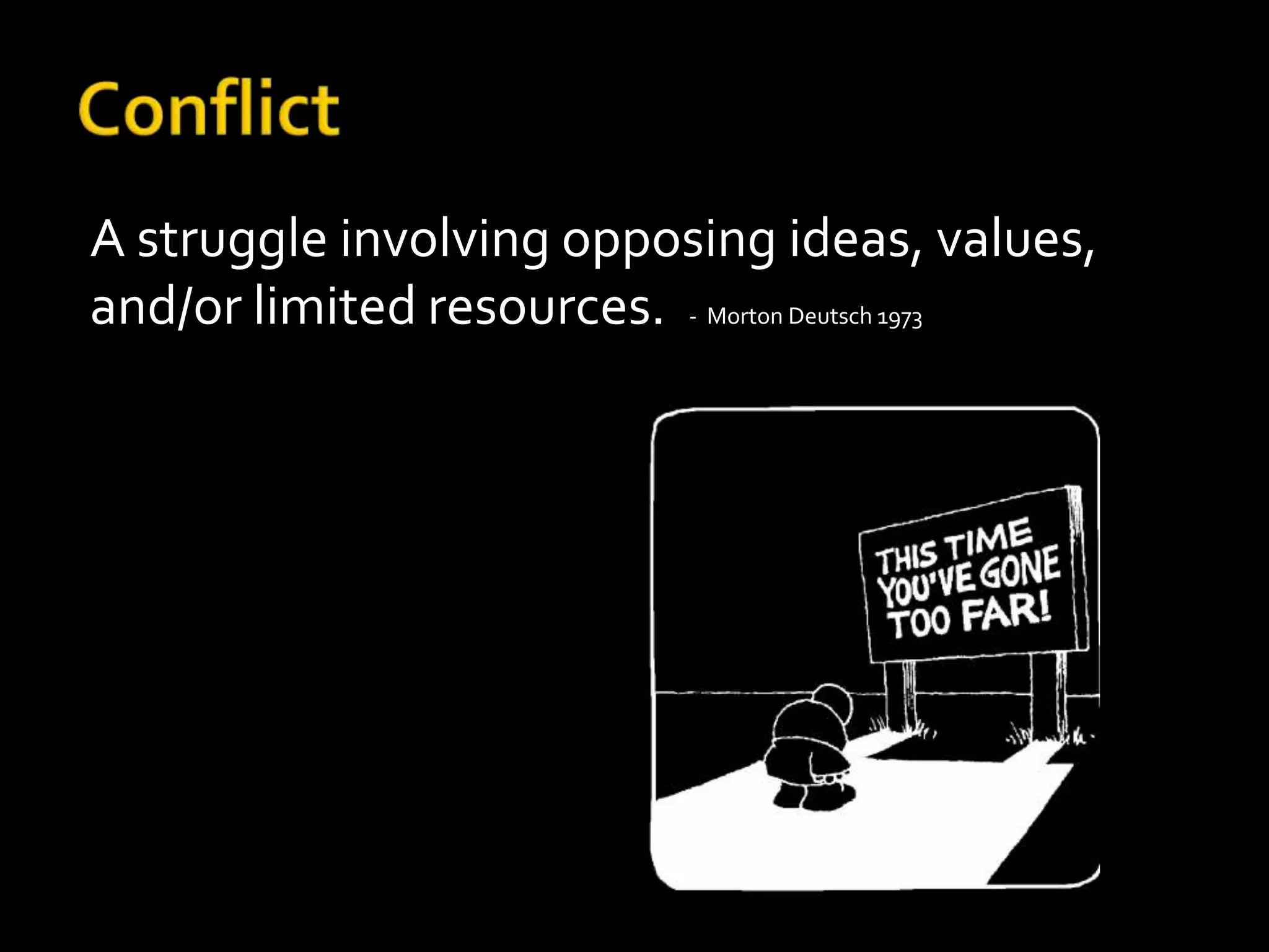 A struggle involving opposing ideas, values,
and/or limited resources. - Morton Deutsch 1973
 