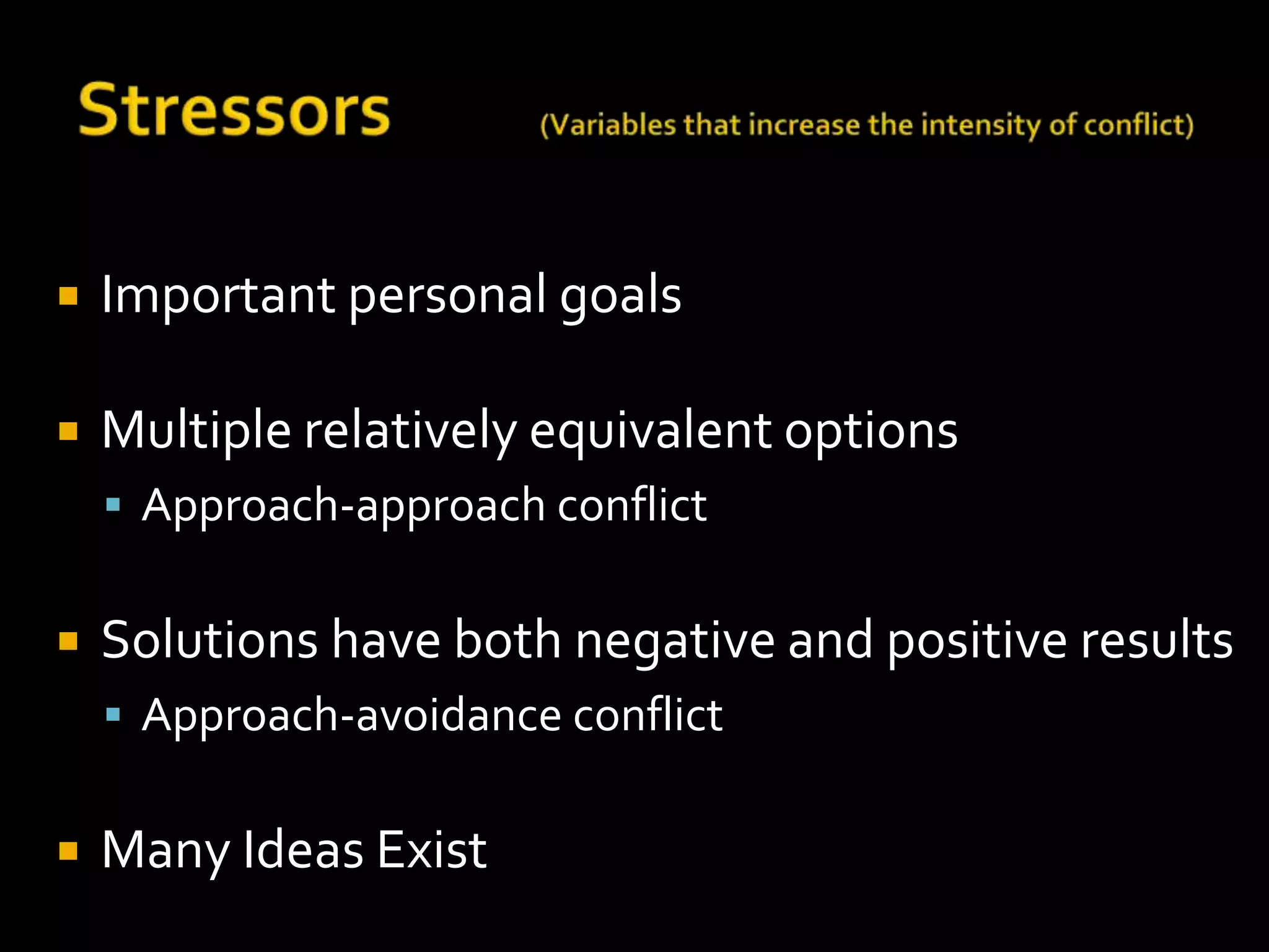   Important personal goals

   Multiple relatively equivalent options
     Approach-approach conflict


   Solutions have both negative and positive results
     Approach-avoidance conflict


   Many Ideas Exist
 