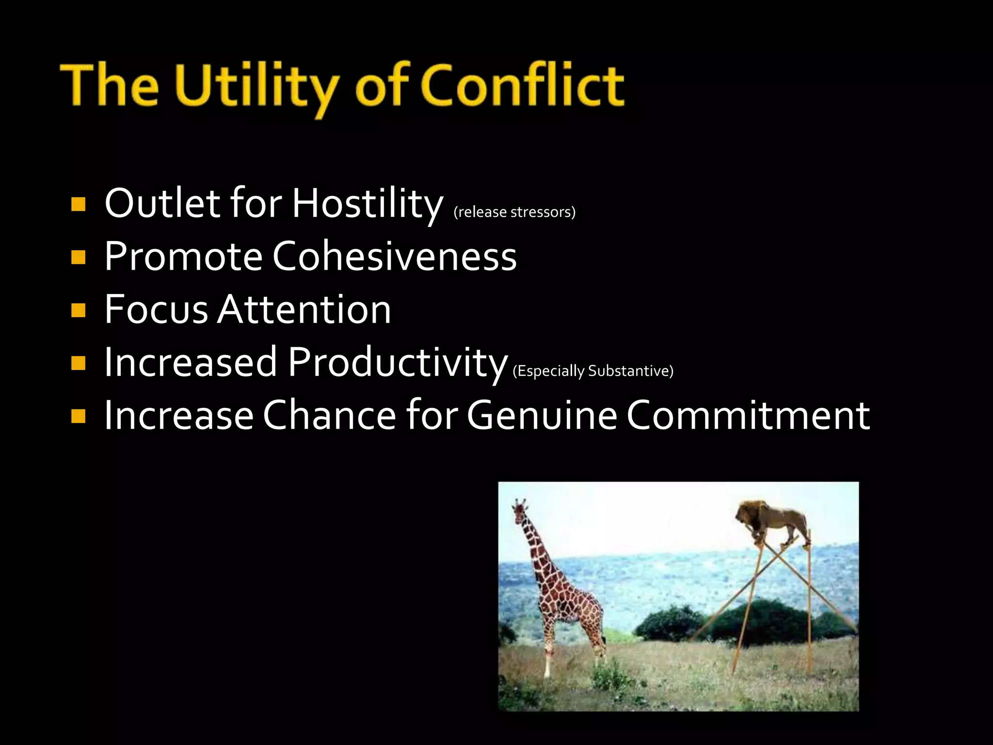    Outlet for Hostility
                     (release stressors)


   Promote Cohesiveness
   Focus Attention
   Increased Productivity    (Especially Substantive)


   Increase Chance for Genuine Commitment
 