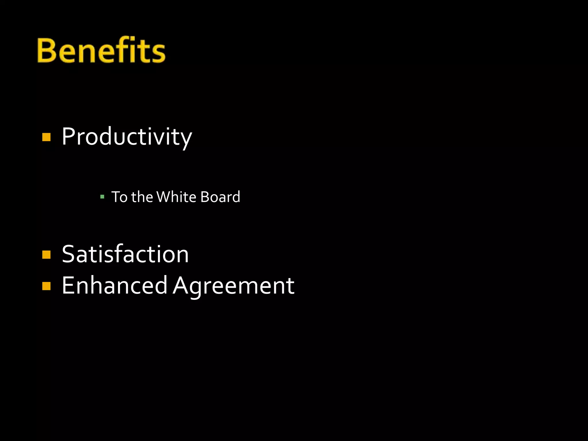    Productivity

       ▪ To the White Board


   Satisfaction
   Enhanced Agreement
 