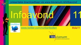 presentatiedownloadbaar via www.trevianum.nl/infoavond Infoavond		  11 www.twitter.com/norbertbollen      #ola11  