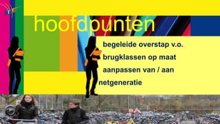 	hoofdpuntenbegeleide overstap v.o.brugklassen op maataanpassen van / aan netgeneratie