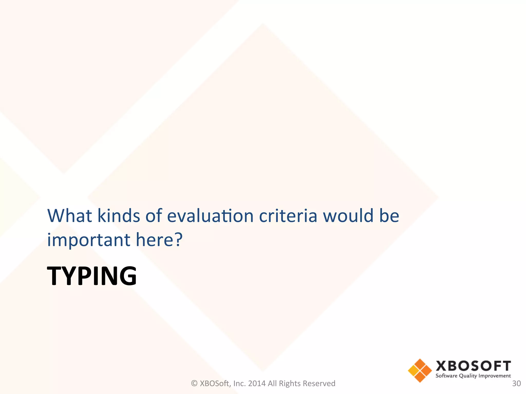 TYPING	
  
What	
  kinds	
  of	
  evalua2on	
  criteria	
  would	
  be	
  
important	
  here?	
  
©	
  XBOSo@,	
  Inc.	
  2014	
  All	
  Rights	
  Reserved	
   30	
  
 