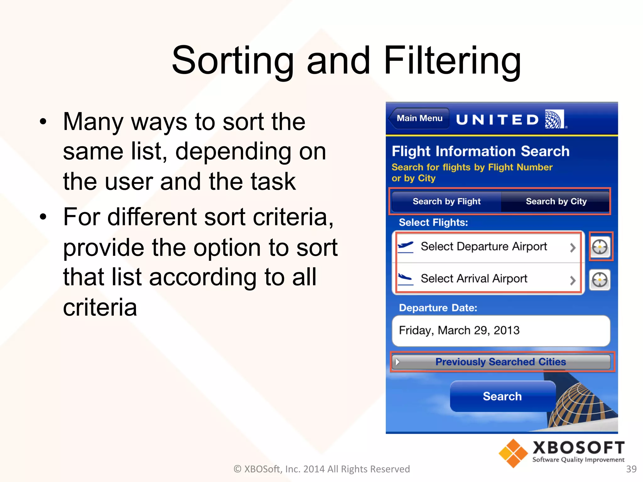 Sorting and Filtering
•  Many ways to sort the
same list, depending on
the user and the task
•  For different sort criteria,
provide the option to sort
that list according to all
criteria
39	
  ©	
  XBOSo@,	
  Inc.	
  2014	
  All	
  Rights	
  Reserved	
  
 