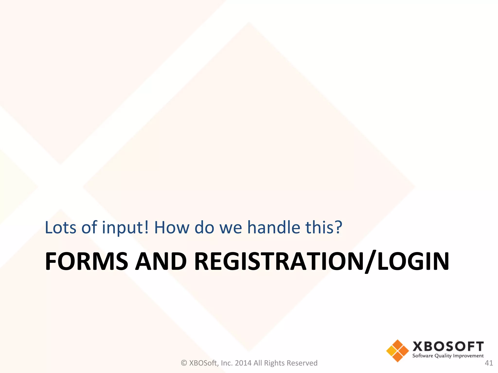 FORMS	
  AND	
  REGISTRATION/LOGIN	
  
Lots	
  of	
  input!	
  How	
  do	
  we	
  handle	
  this?	
  
©	
  XBOSo@,	
  Inc.	
  2014	
  All	
  Rights	
  Reserved	
   41	
  
 