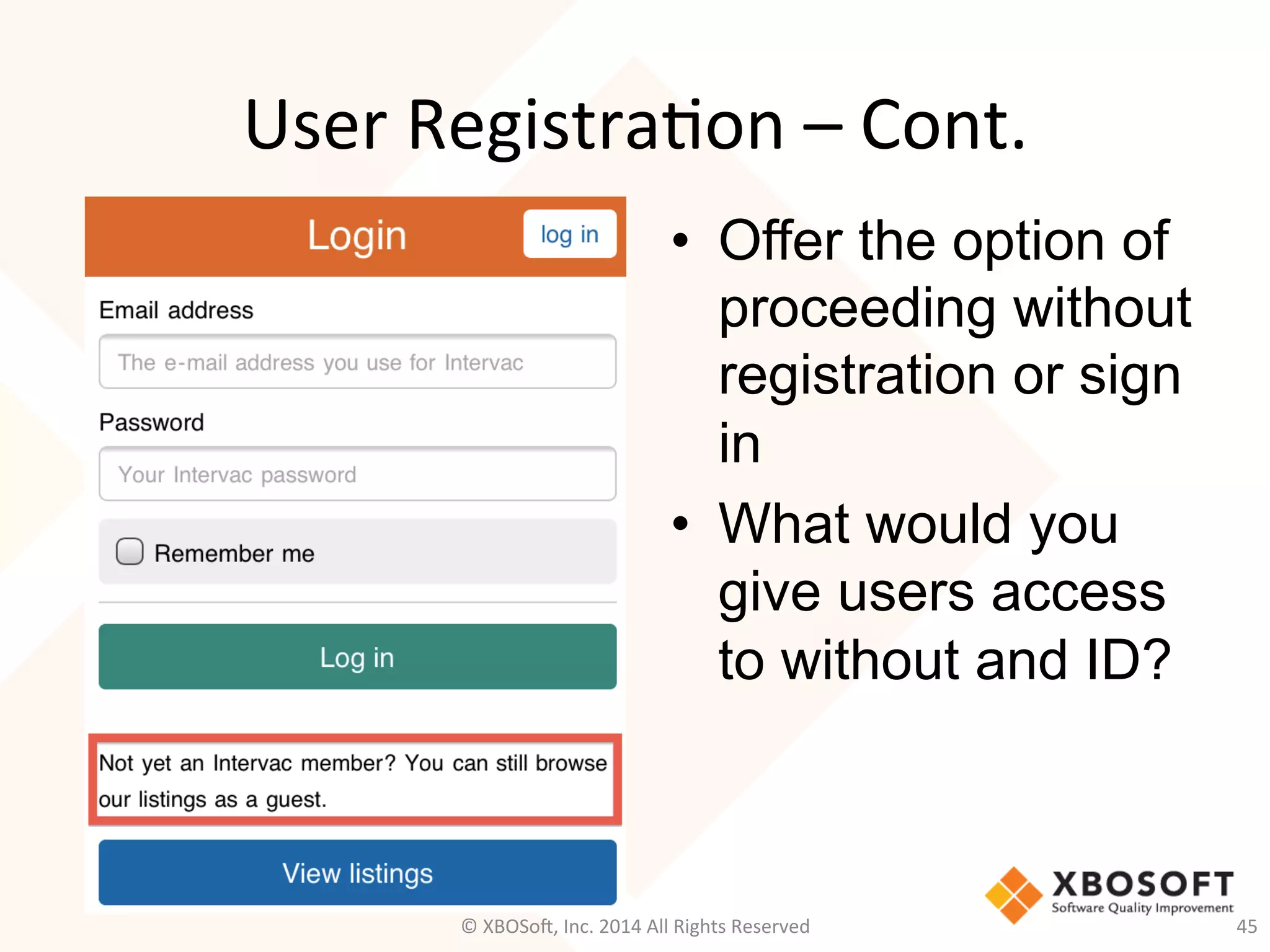 User	
  Registra2on	
  –	
  Cont.	
  
•  Offer the option of
proceeding without
registration or sign
in	
  
•  What would you
give users access
to without and ID?
©	
  XBOSo@,	
  Inc.	
  2014	
  All	
  Rights	
  Reserved	
   45	
  
 