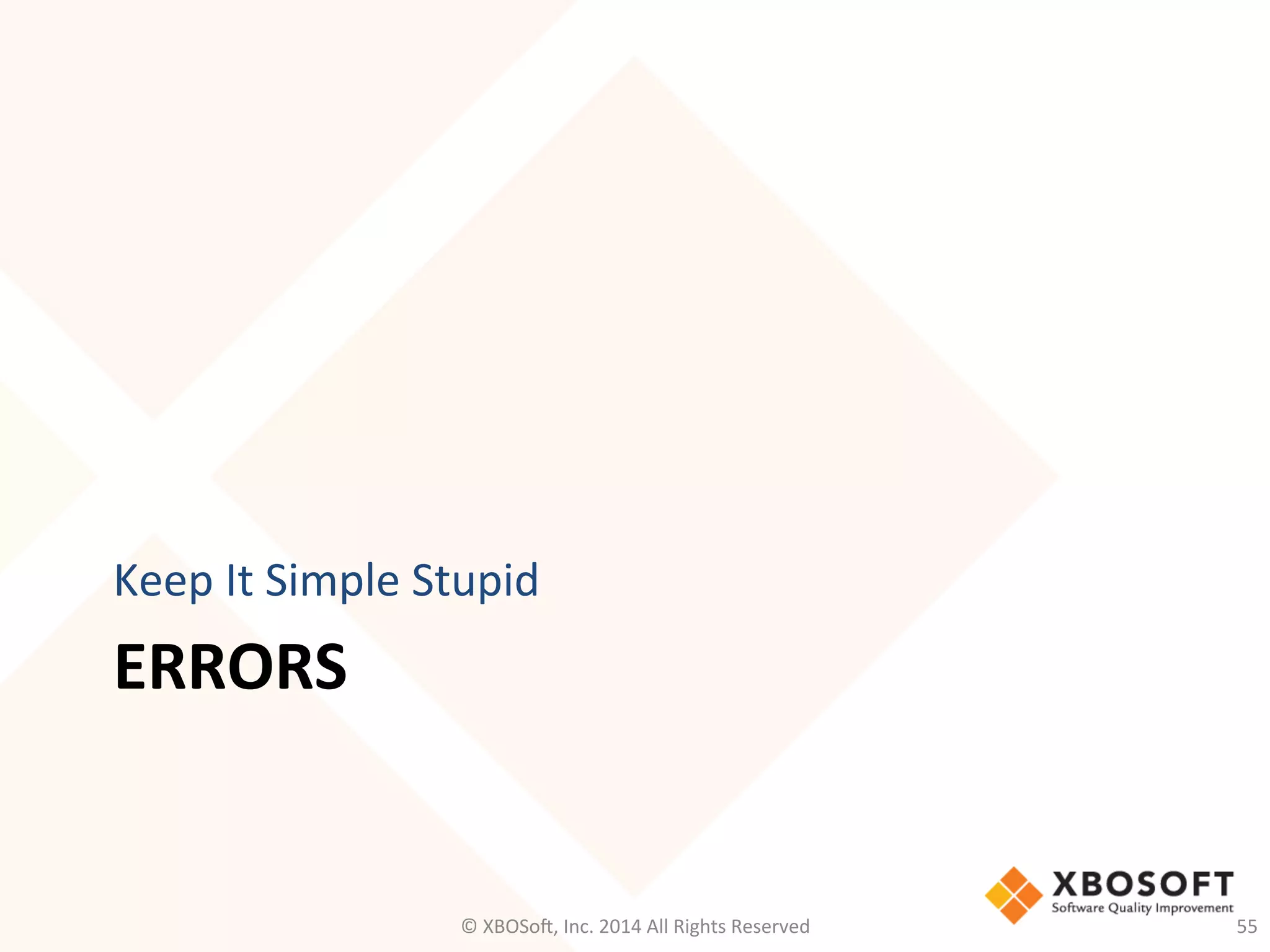 ERRORS	
  
Keep	
  It	
  Simple	
  Stupid	
  
©	
  XBOSo@,	
  Inc.	
  2014	
  All	
  Rights	
  Reserved	
   55	
  
 