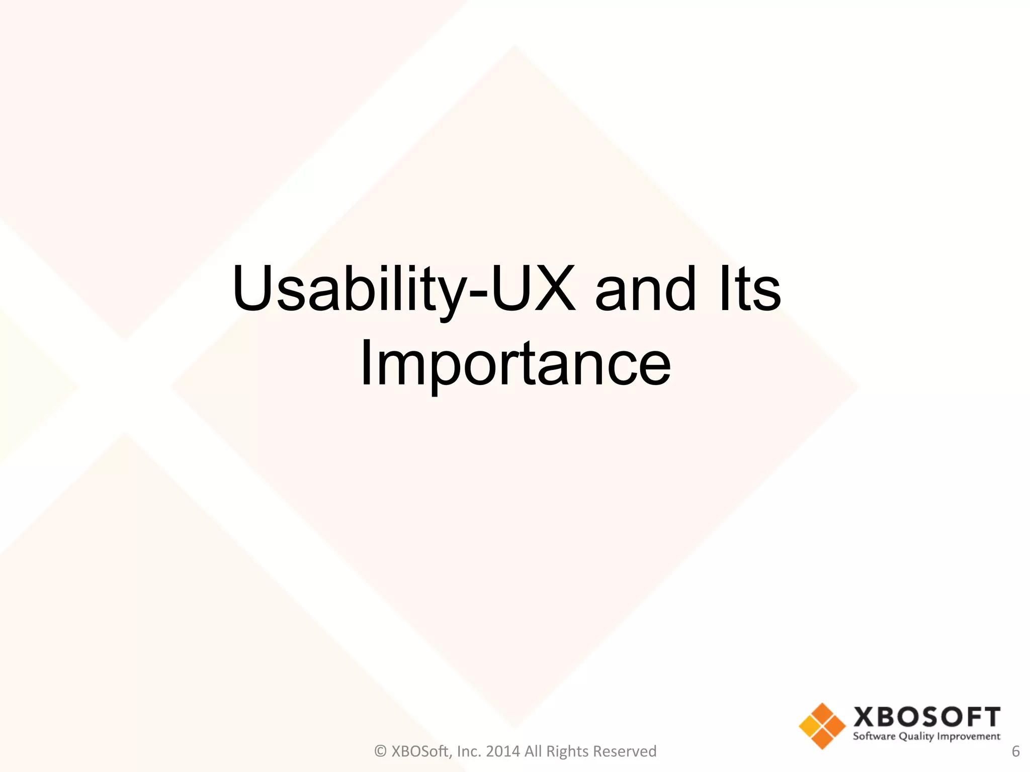 Usability-UX and Its
Importance
©	
  XBOSo@,	
  Inc.	
  2014	
  All	
  Rights	
  Reserved	
   6	
  
 
