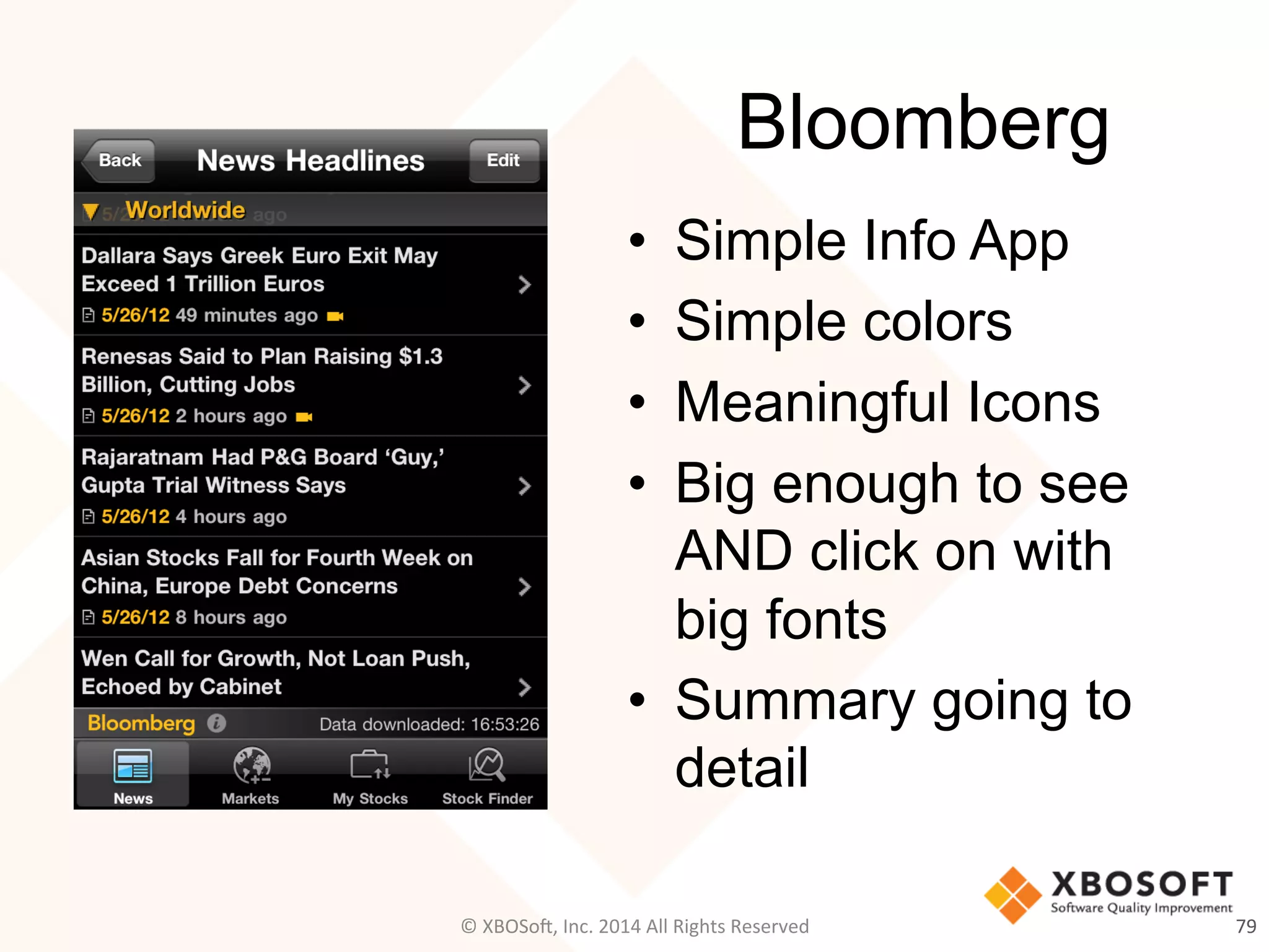 Bloomberg
•  Simple Info App
•  Simple colors
•  Meaningful Icons
•  Big enough to see
AND click on with
big fonts
•  Summary going to
detail
79	
  ©	
  XBOSo@,	
  Inc.	
  2014	
  All	
  Rights	
  Reserved	
  
 