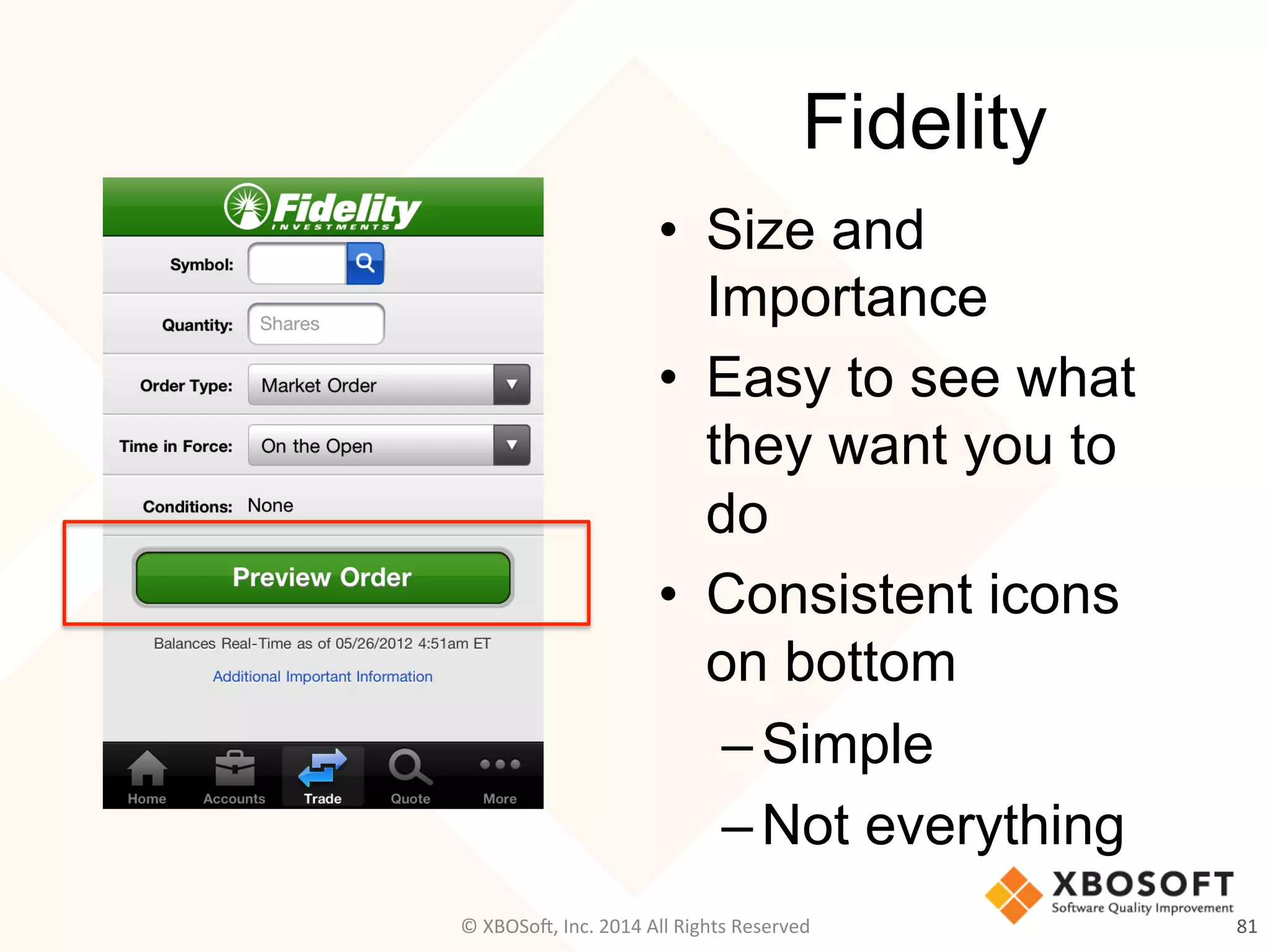 Fidelity
•  Size and
Importance
•  Easy to see what
they want you to
do
•  Consistent icons
on bottom
– Simple
– Not everything
81	
  ©	
  XBOSo@,	
  Inc.	
  2014	
  All	
  Rights	
  Reserved	
  
 