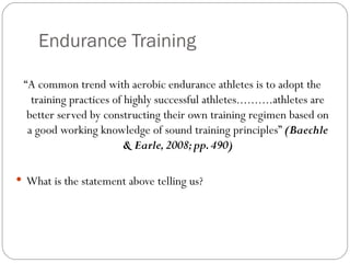 Endurance Training “ A common trend with aerobic endurance athletes is to adopt the training practices of highly successful athletes..........athletes are better served by constructing their own training regimen based on a good working knowledge of sound training principles”  (Baechle & Earle, 2008; pp. 490) What is the statement above telling us? 