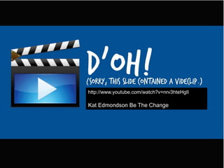 http://www.youtube.com/watch?v=nrv3hteHglI
Kat Edmondson Be The Change
 