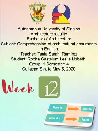 Autonomous University of Sinaloa
Architecture facuilty
Bachelor of Architecture
Subject: Comprehension of architectural documents
in English.
Teacher: Tania Sarahi Ramirez
Student: Rocha Gastelum Leslie Lizbeth
Group: 1 Semester: 4
Culiacan Sin. to May 5, 2020
 