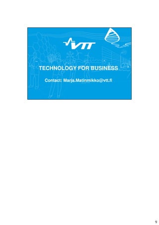 9 
TECHNOLOGY FOR BUSINESS 
Contact: Marja.Matinmikko@vtt.fi 
