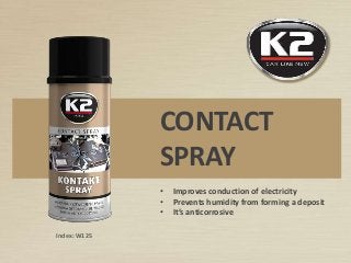 CONTACT
SPRAY
• Improves conduction of electricity
• Prevents humidity from forming a deposit
• It’s anticorrosive
Index: W125
 