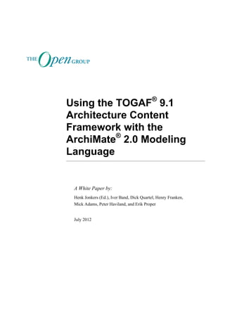 ®
Using the TOGAF 9.1
Architecture Content
Framework with the
          ®
ArchiMate 2.0 Modeling
Language


 A White Paper by:
 Henk Jonkers (Ed.), Iver Band, Dick Quartel, Henry Franken,
 Mick Adams, Peter Haviland, and Erik Proper


 July 2012
 