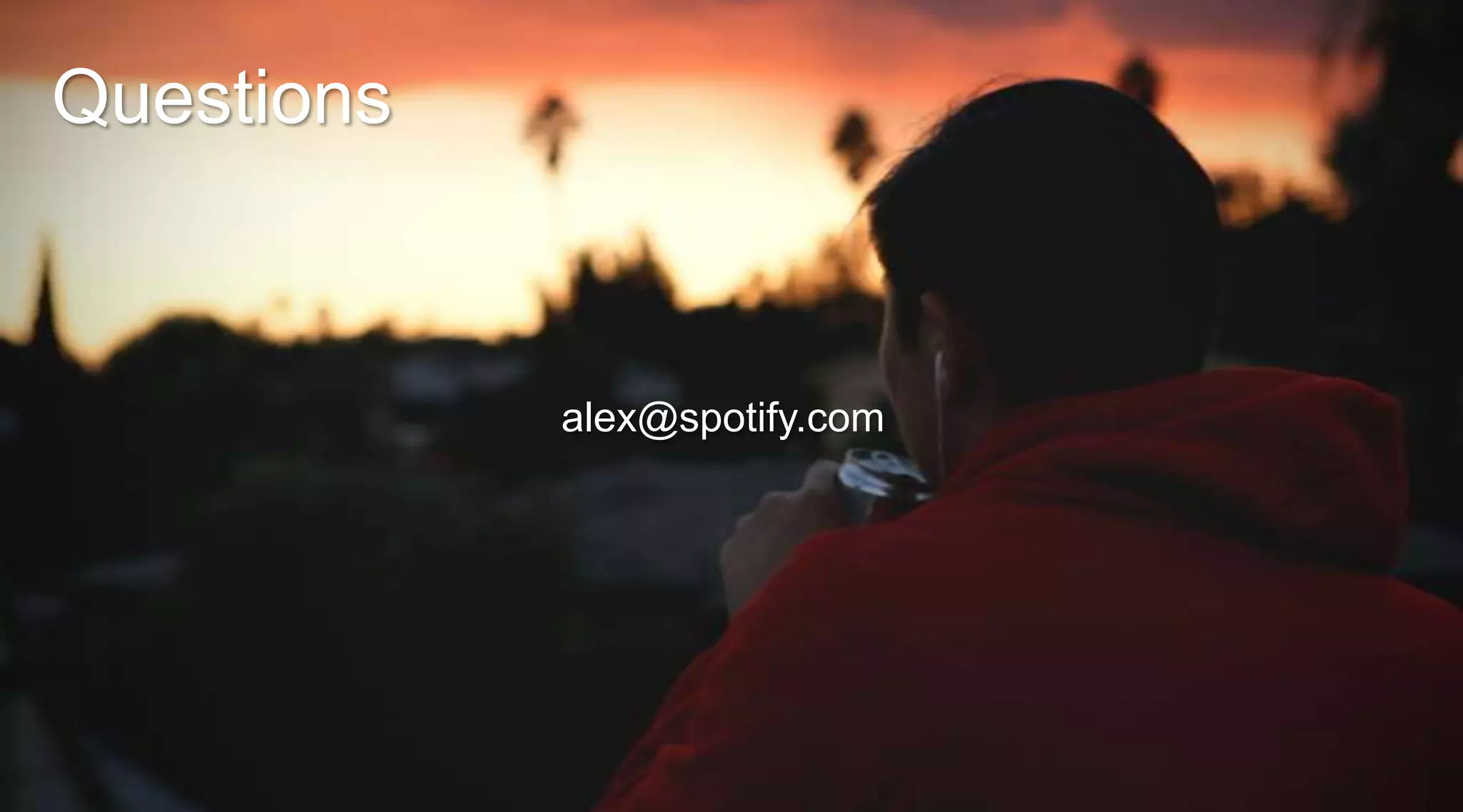 Questions

alex@spotify.com

 