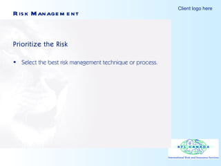 Risk Management Prioritize the Risk Select the best risk management technique or process. 