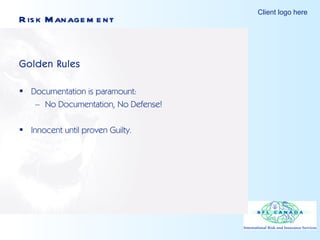 Risk Management Golden Rules Documentation is paramount: No Documentation, No Defense! Innocent until proven Guilty. 