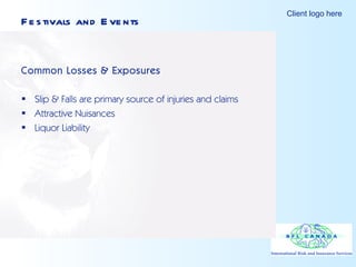 Festivals and Events Common Losses & Exposures Slip & Falls are primary source of injuries and claims Attractive Nuisances Liquor Liability 