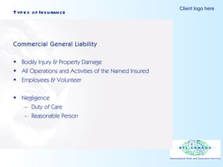 Types of Insurance Commercial General Liability Bodily Injury & Property Damage All Operations and Activities of the Named Insured Employees & Volunteer Negligence Duty of Care Reasonable Person 