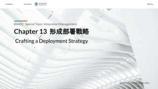 Conﬁdential Presented by 2020 Aug
Chapter 13 形成部署戰略
BA402 Special Topic: Innovation Management
Crafting a Deployment Strategy
peterchang@cityu.mo
 