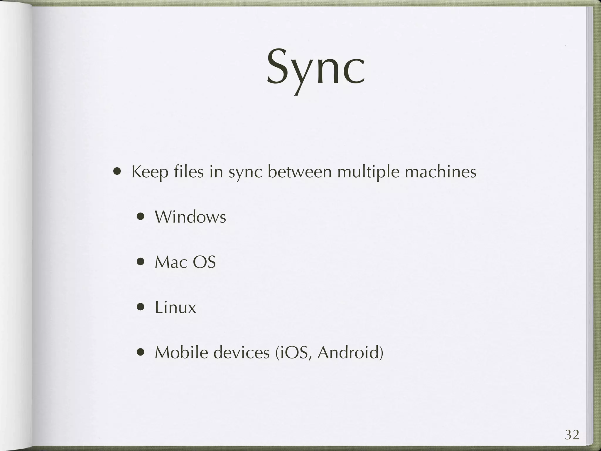 Sync
• Keep ﬁles in sync between multiple machines

  • Windows

  • Mac OS

  • Linux

  • Mobile devices (iOS, Android)


                                                32
 