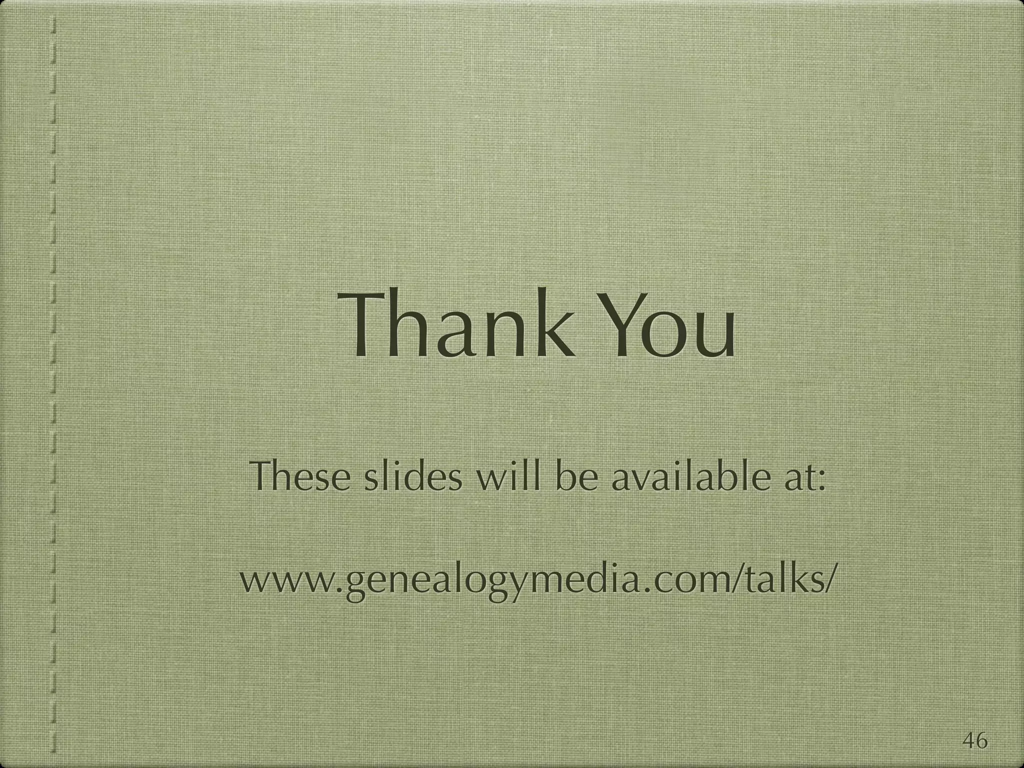 Thank You
These slides will be available at:

www.genealogymedia.com/talks/


                                     46
 