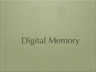 Digital Memory


                 13
 