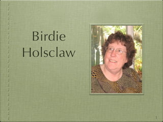 Birdie
Holsclaw



           1
 