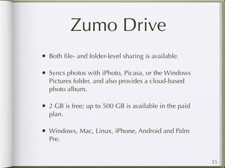 Zumo Drive
• Both ﬁle- and folder-level sharing is available.

• Syncs photos with iPhoto, Picasa, or the Windows
  Pictur...