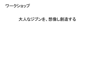 ワークショップ
大人なジブンを、想像し創造する

 