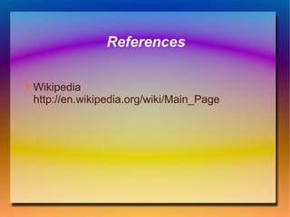 References Wikipedia  http://en.wikipedia.org/wiki/Main_Page 