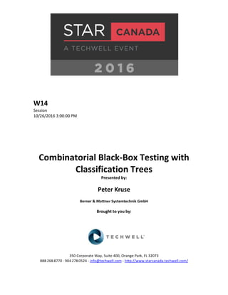 W14
Session
10/26/2016 3:00:00 PM
Combinatorial Black-Box Testing with
Classification Trees
Presented by:
Peter Kruse
Berner & Mattner Systemtechnik GmbH
Brought to you by:
350 Corporate Way, Suite 400, Orange Park, FL 32073
888-­‐268-­‐8770 ·∙ 904-­‐278-­‐0524 - info@techwell.com - http://www.starcanada.techwell.com/
 