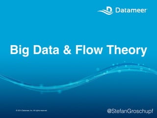© 2014 Datameer, Inc. All rights reserved.
Big Data & Flow Theory
@StefanGroschupf
 