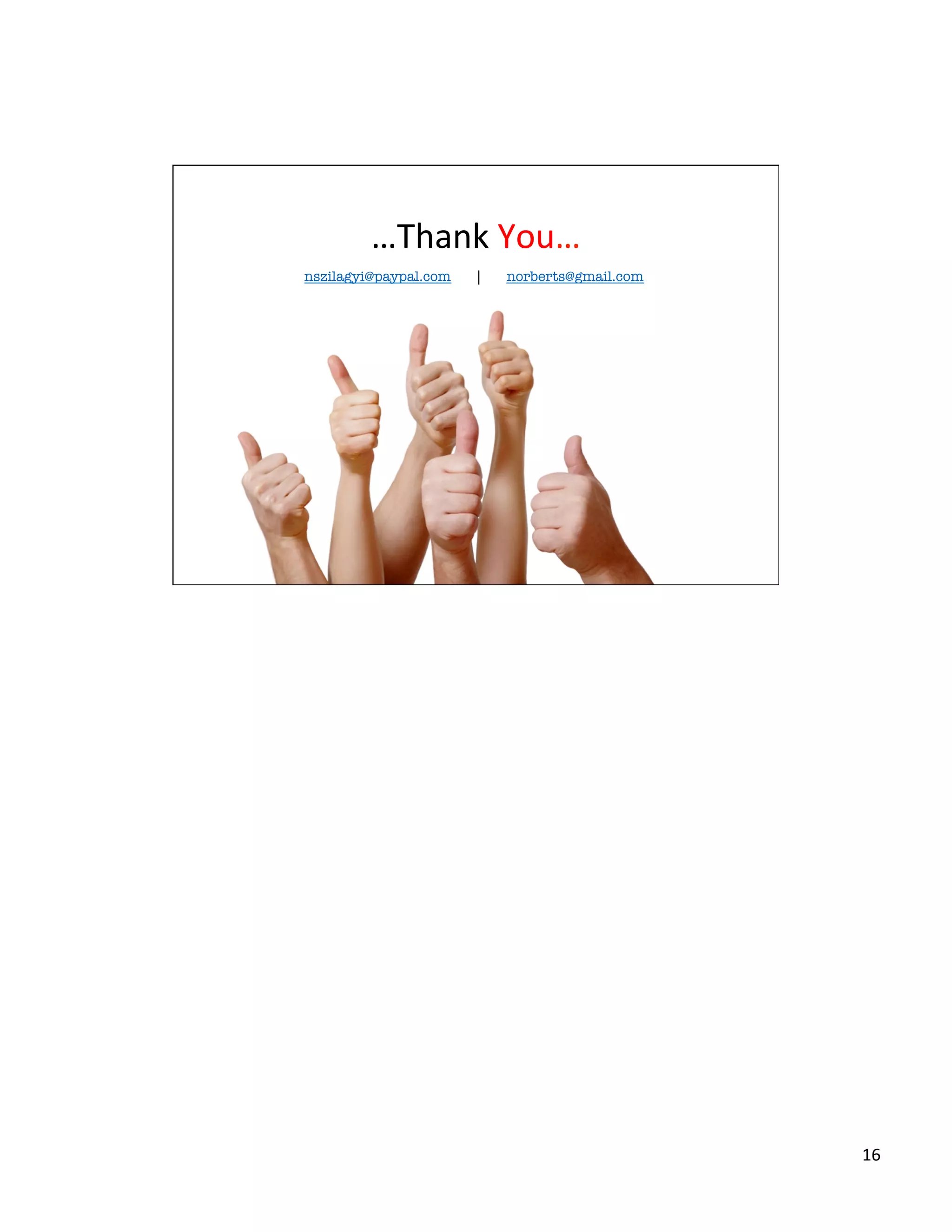16	
  
…Thank	
  You…	
  
nszilagyi@paypal.com | norberts@gmail.com	
  
 