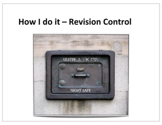How	
  I	
  do	
  it	
  –	
  Revision	
  Control

 