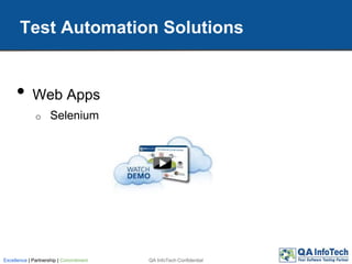 • Web Apps
o Selenium
Test Automation Solutions
QA InfoTech ConfidentialExcellence | Partnership | Commitment
 