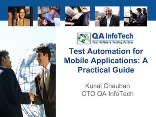 Test Automation for
Mobile Applications: A
Practical Guide
Kunal Chauhan
CTO QA InfoTech
 